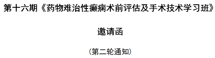 第十六期《藥物難治性癲癇術(shù)前評(píng)估及手術(shù)技術(shù)學(xué)習(xí)班》邀請(qǐng)函